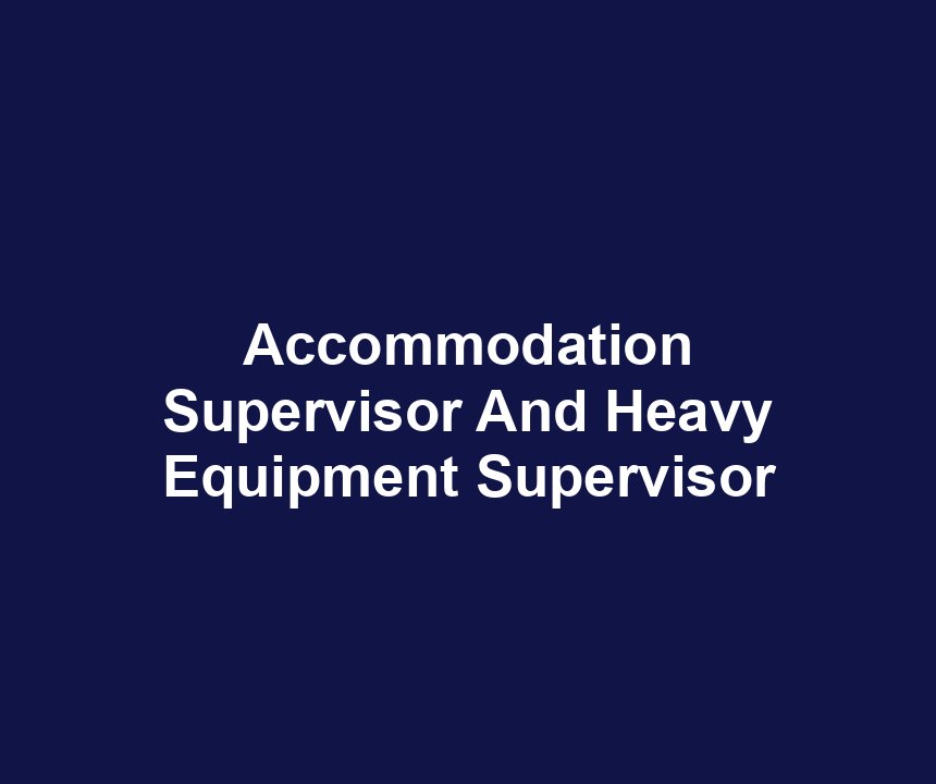 Accommodation Supervisor And Heavy Equipment Supervisor