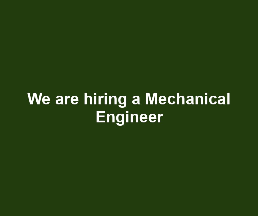 We are hiring a Mechanical Engineer