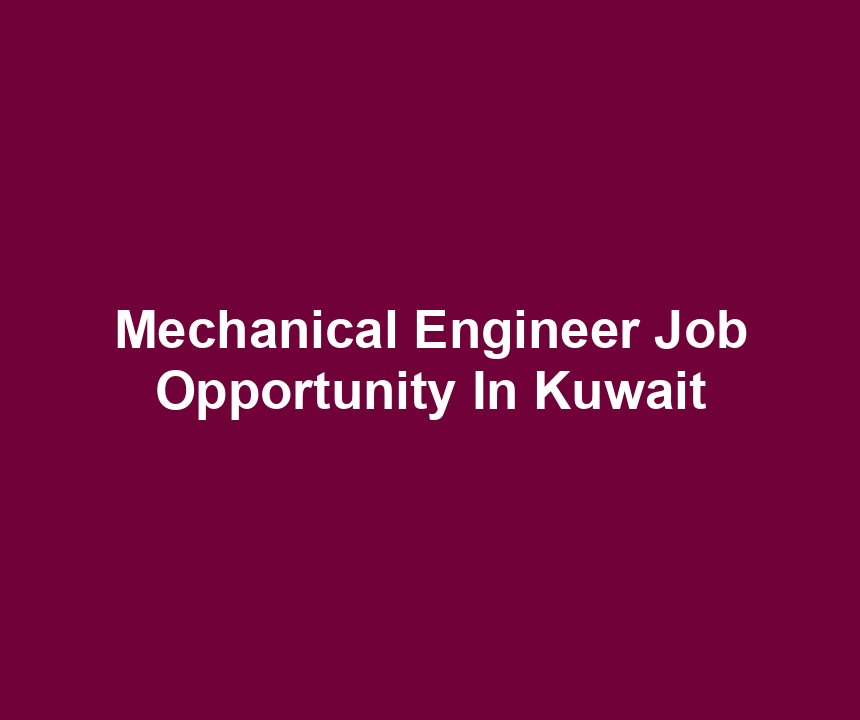 Mechanical Engineer Job Opportunity In Kuwait