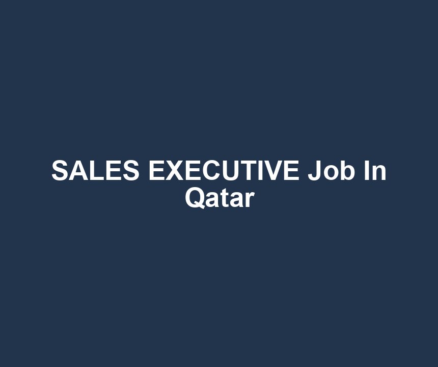SALES EXECUTIVE Job In Qatar