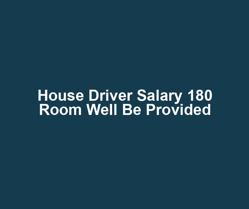 House Driver Salary 180 Room Well Be Provided