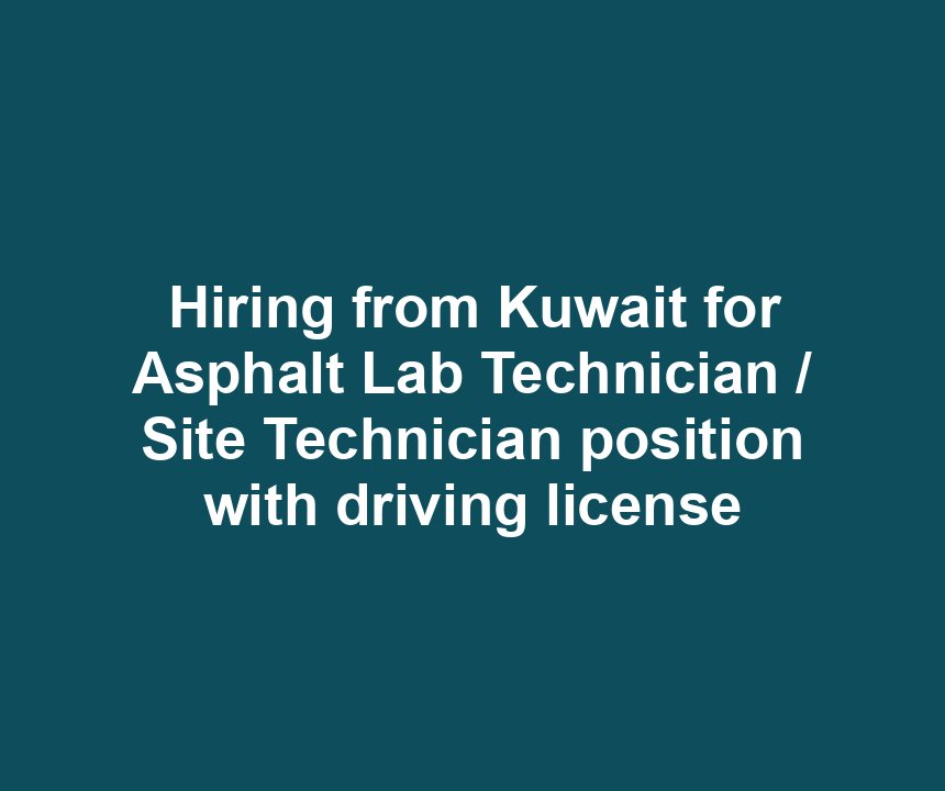 Hiring from Kuwait for Asphalt Lab Technician / Site Technician position with driving license