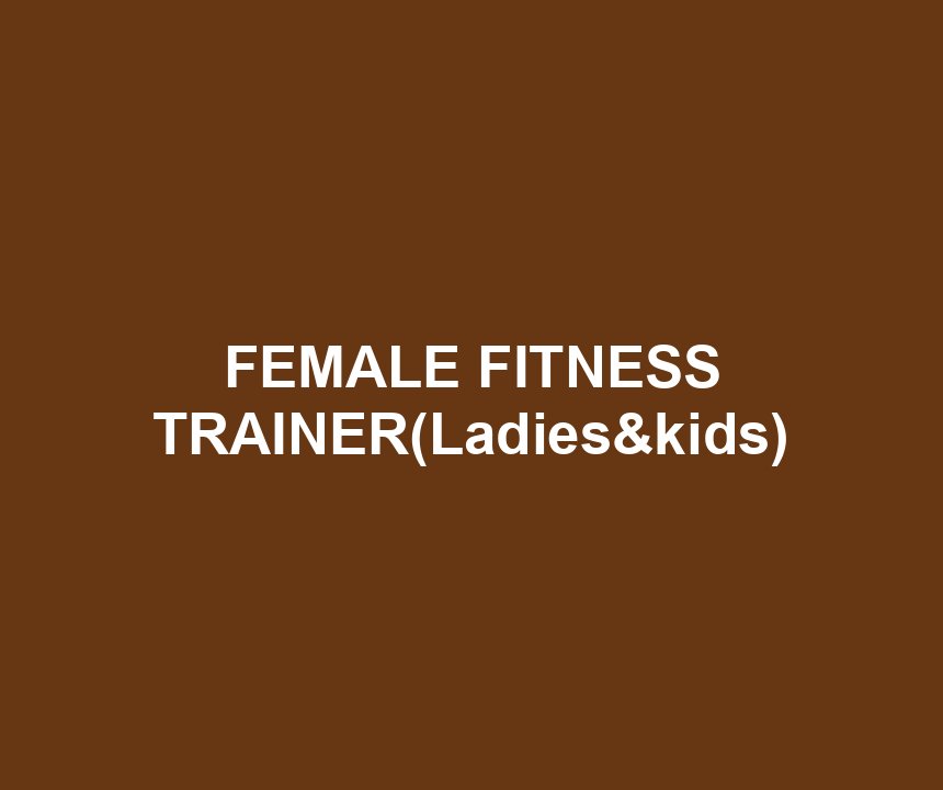 FEMALE FITNESS TRAINER(Ladies&kids)