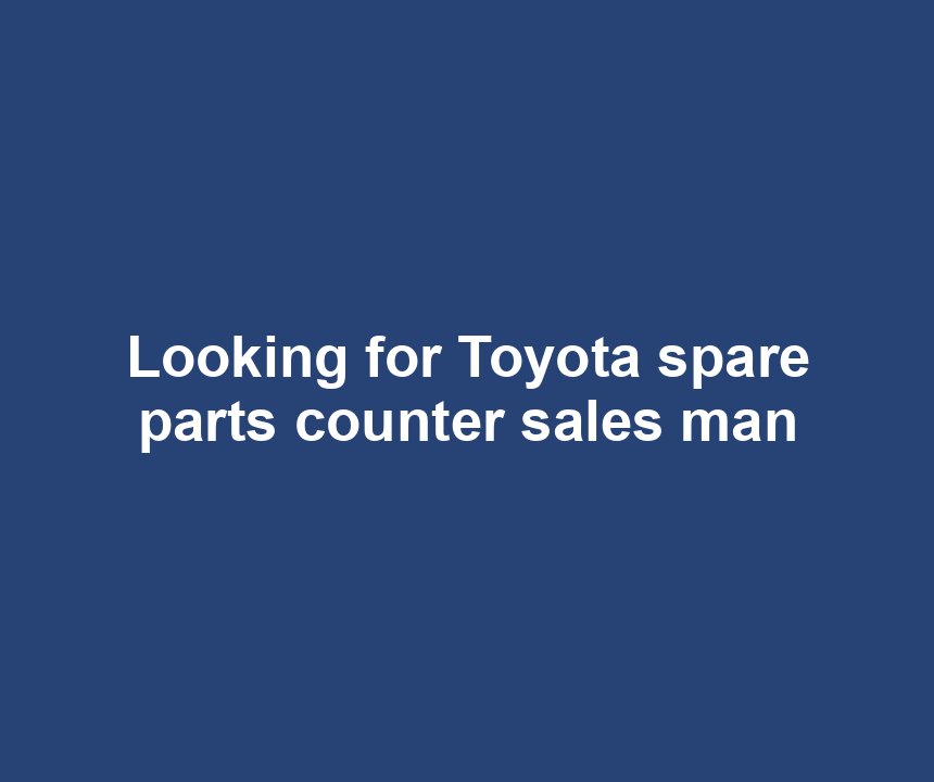 Looking for Toyota spare parts counter sales man