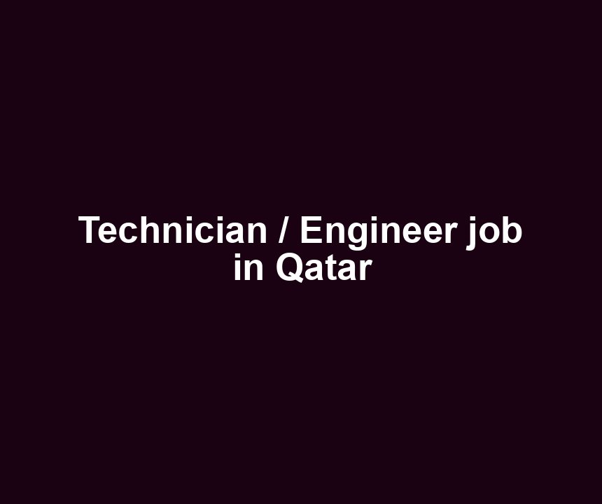 Technician / Engineer job in Qatar