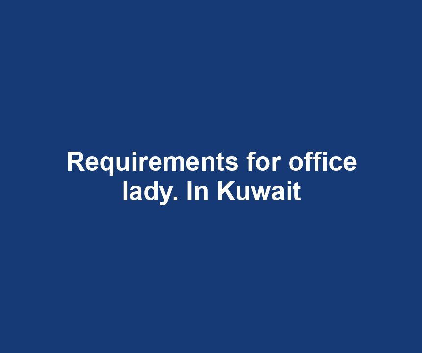 Requirements for office lady. In Kuwait