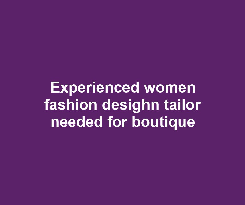 Experienced women fashion desighn tailor needed for boutique