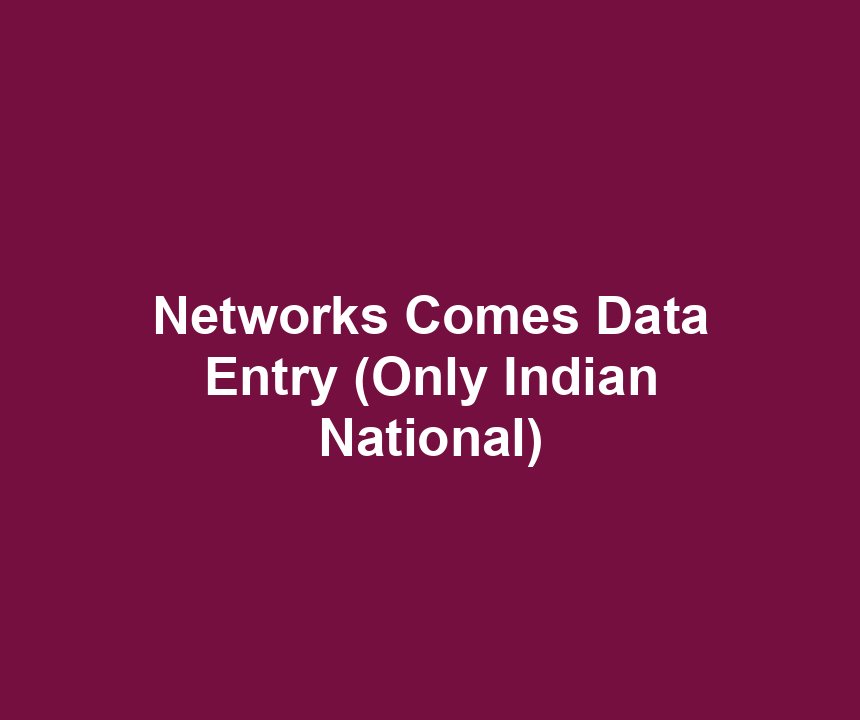 Networks Comes Data Entry (Only Indian National)