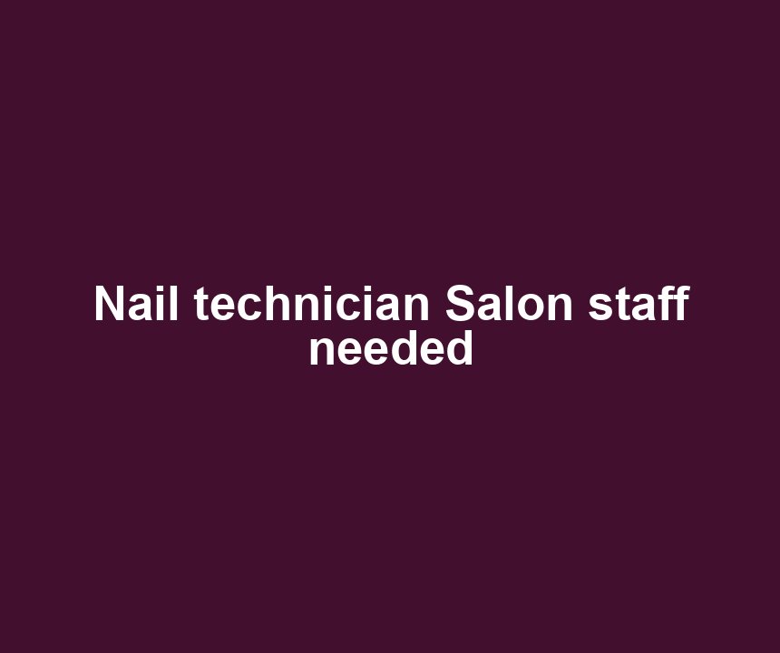 Nail technician Salon staff needed