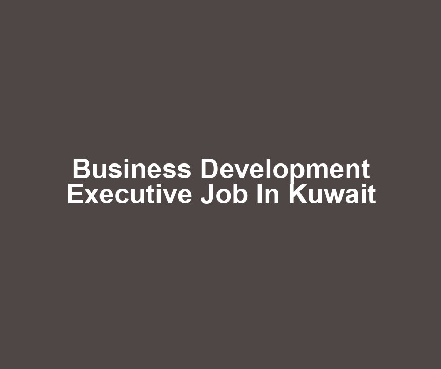 Business Development Executive Job In Kuwait