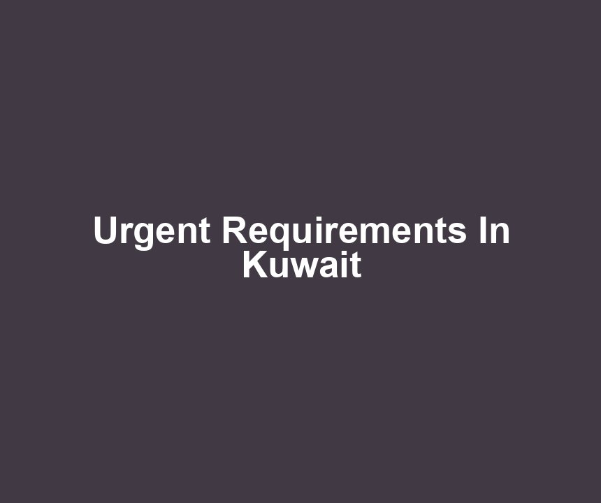 Urgent Requirements In Kuwait