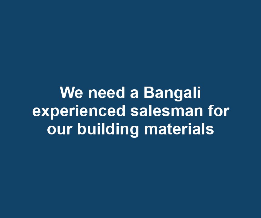 We need a Bangali experienced salesman for our building materials