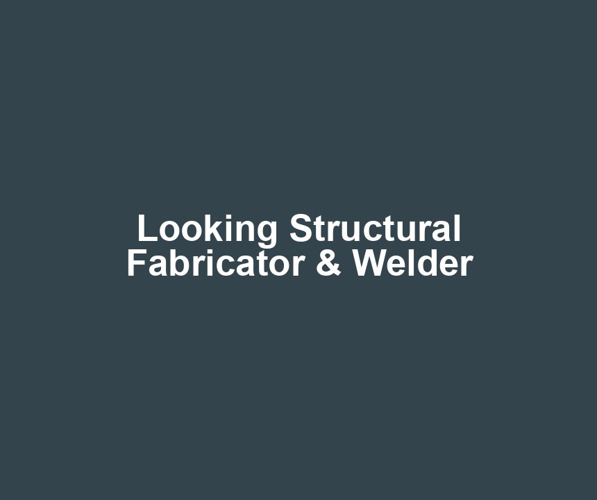 Looking Structural Fabricator & Welder