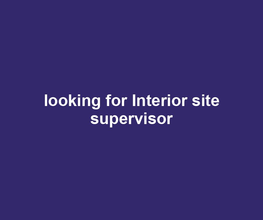 looking for Interior site supervisor