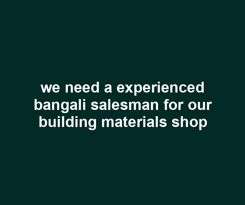 we need a experienced bangali salesman for our building materials shop