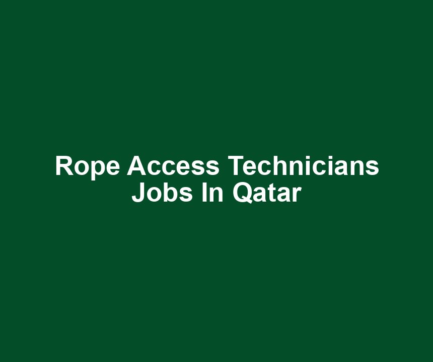Rope Access Technicians Jobs In Qatar