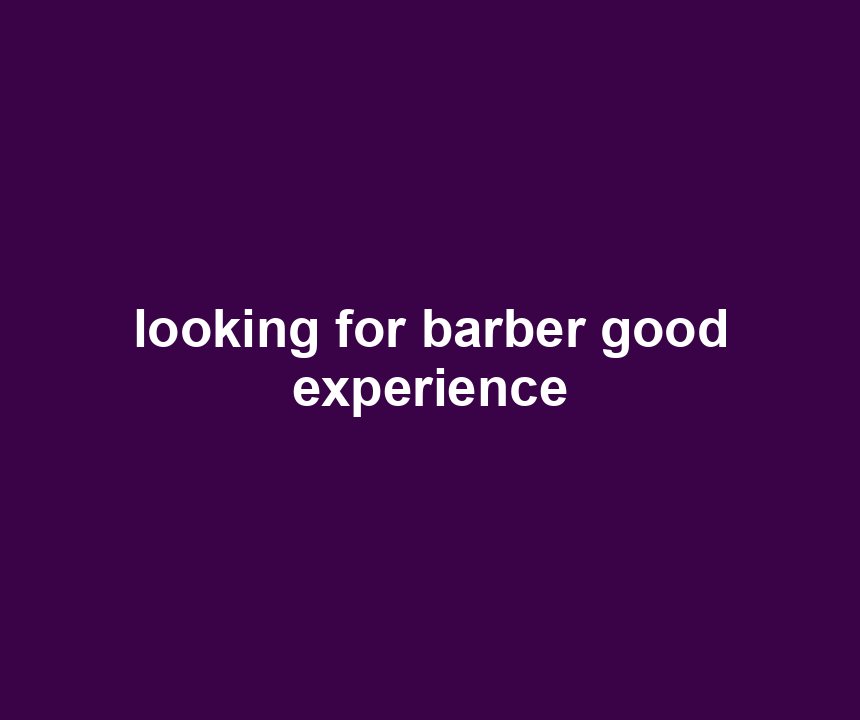 looking for barber good experience