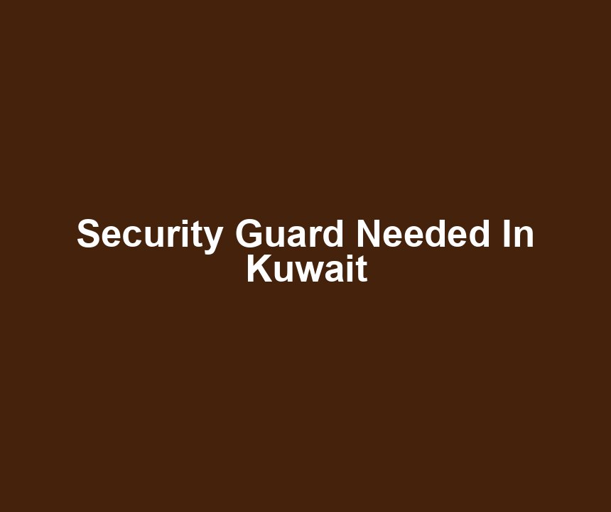 Security Guard Needed In Kuwait