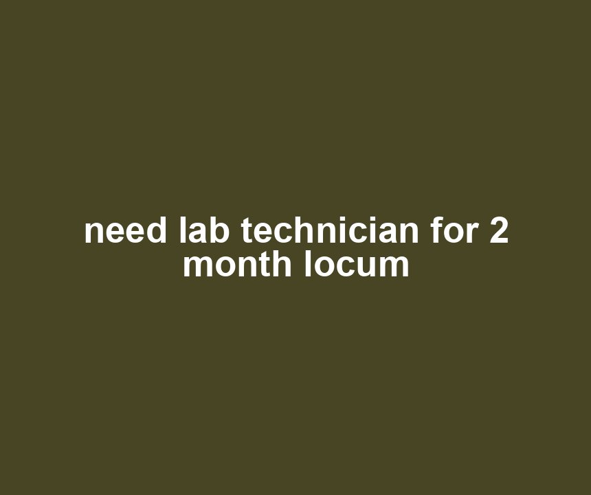 need lab technician for 2 month locum