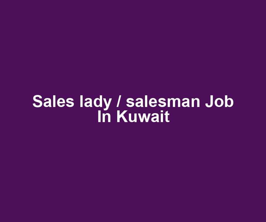 Sales lady / salesman Job In Kuwait