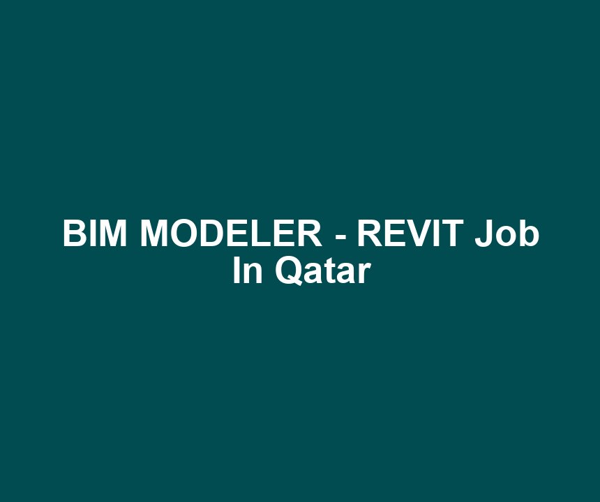 BIM MODELER - REVIT Job In Qatar
