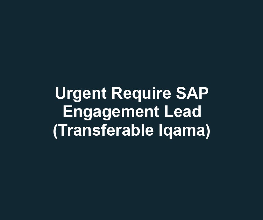 Urgent Require SAP Engagement Lead (Transferable Iqama)