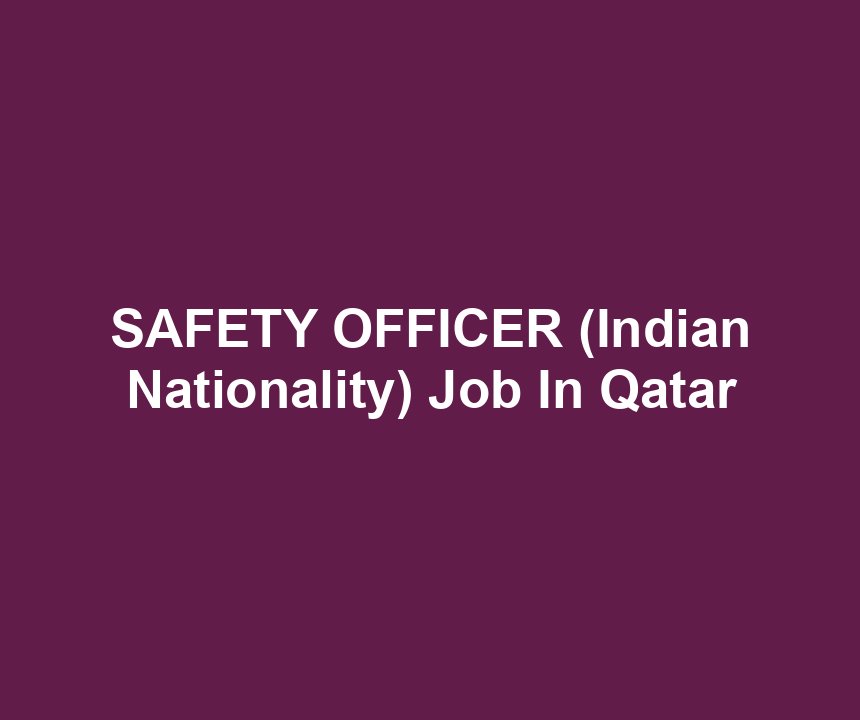 SAFETY OFFICER (Indian Nationality) Job In Qatar