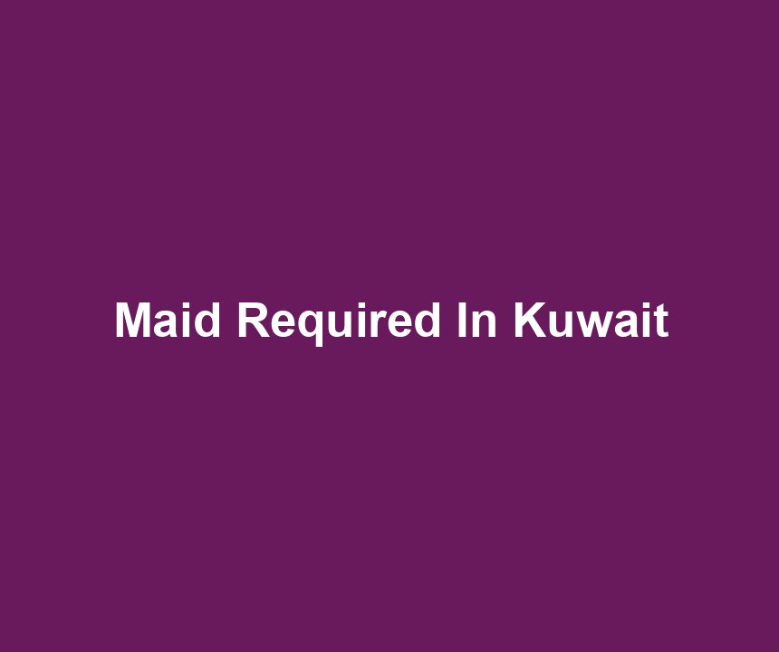Maid Required In Kuwait
