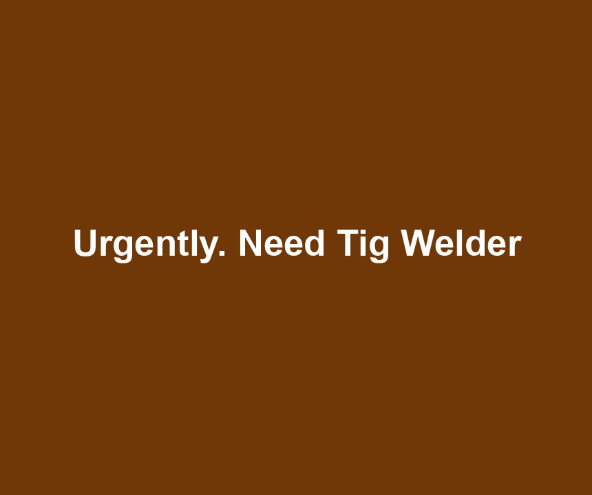 Urgently. Need Tig Welder