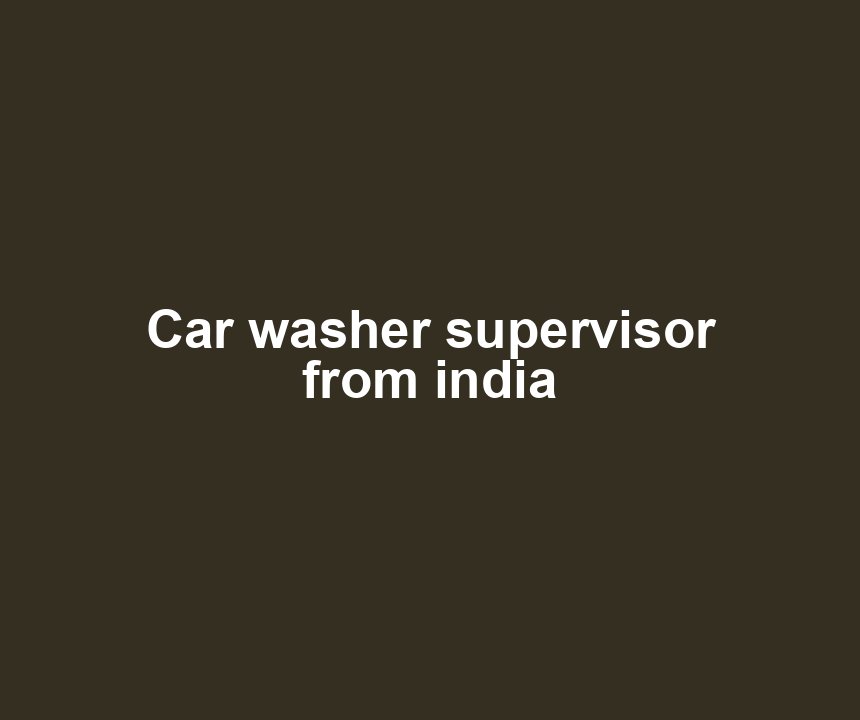 Car washer supervisor from india