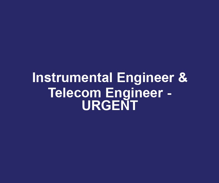 Instrumental Engineer & Telecom Engineer - URGENT