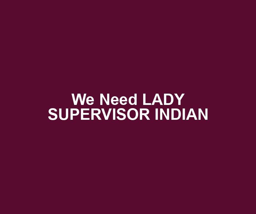 We Need LADY SUPERVISOR INDIAN