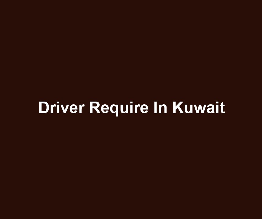 Driver Require In Kuwait