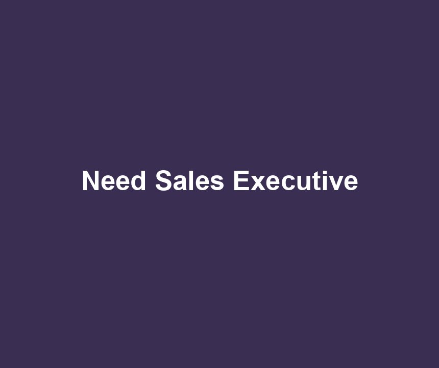 Need Sales Executive