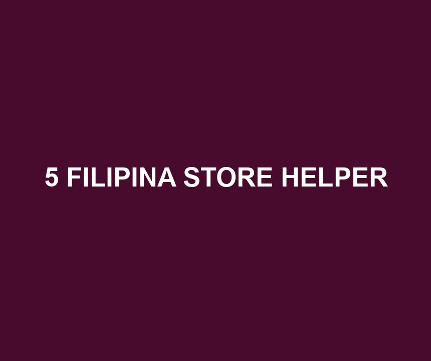 5 FILIPINA STORE HELPER