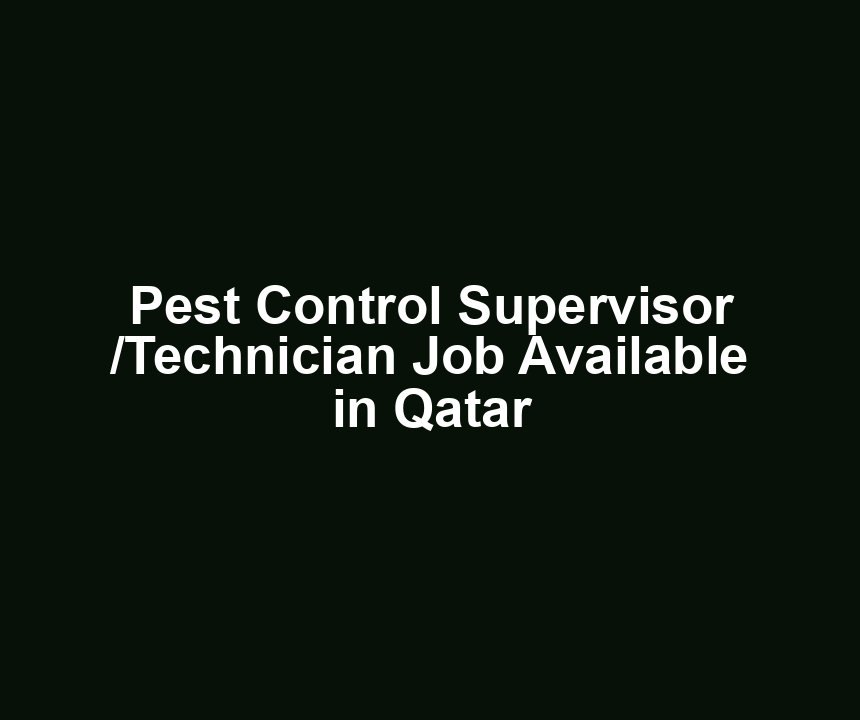 Pest Control Supervisor /Technician Job Available in Qatar