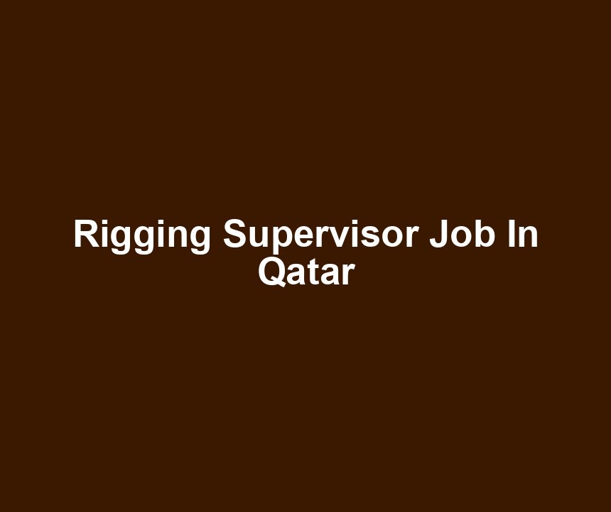 Rigging Supervisor Job In Qatar