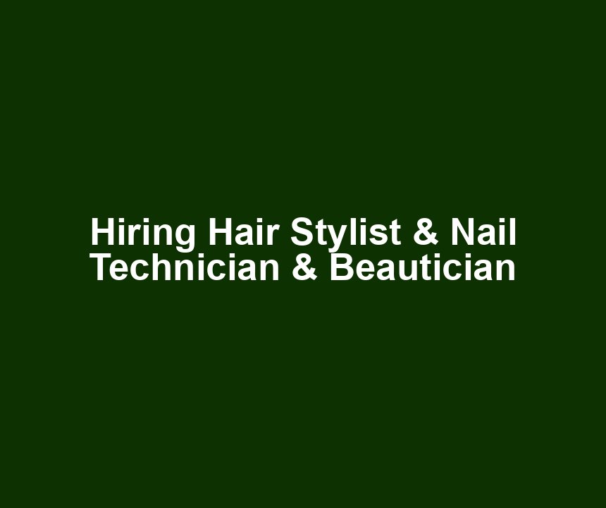 Hiring Hair Stylist & Nail Technician & Beautician