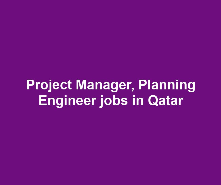 Project Manager, Planning Engineer jobs in Qatar