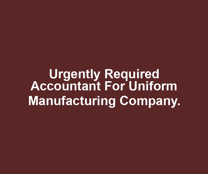 Urgently Required Accountant For Uniform Manufacturing Company.