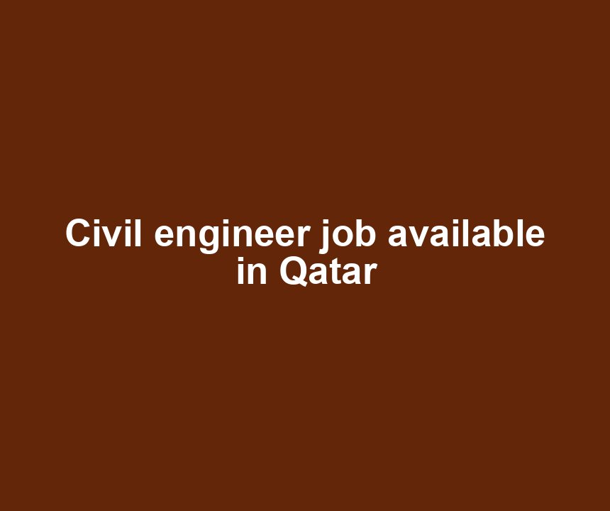 Civil engineer job available in Qatar