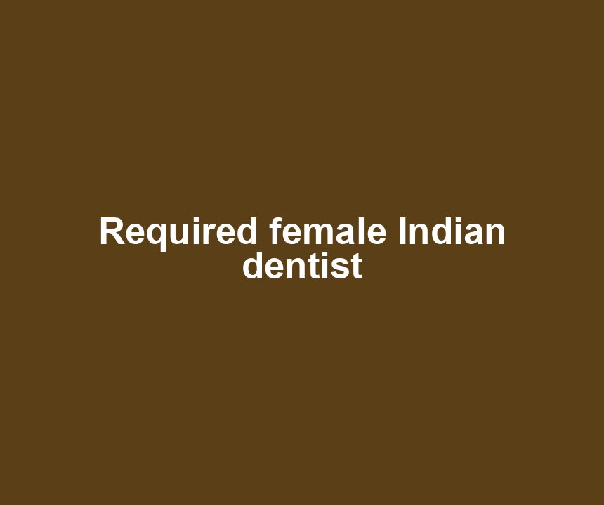 Required female Indian dentist