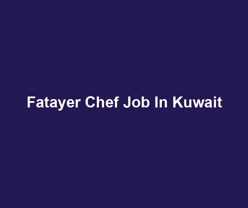 Fatayer Chef Job In Kuwait
