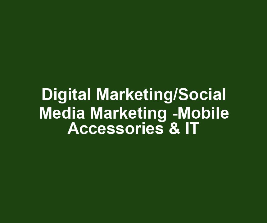 Digital Marketing/Social Media Marketing -Mobile Accessories & IT