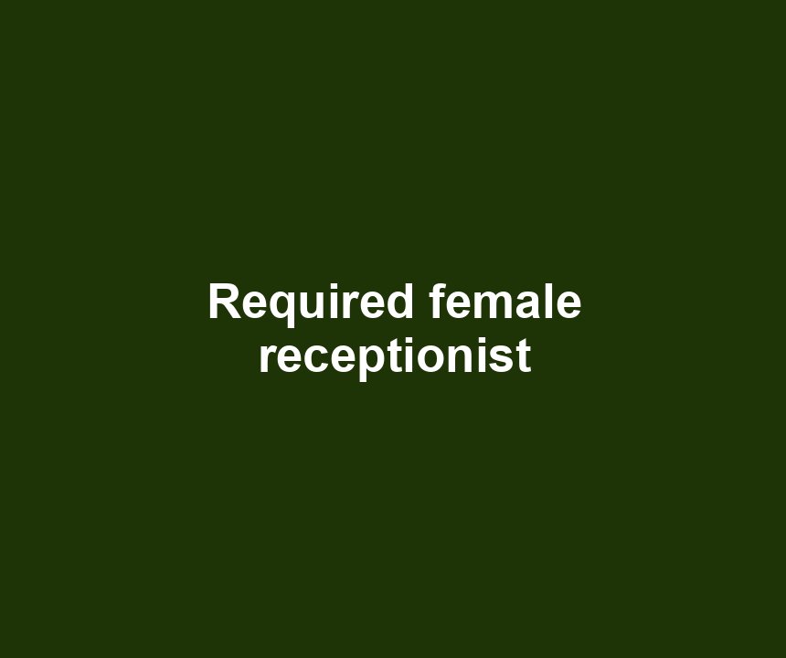 Required female receptionist
