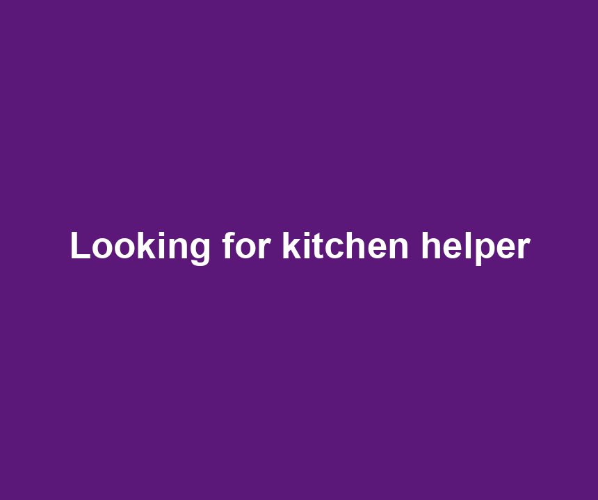 Looking for kitchen helper