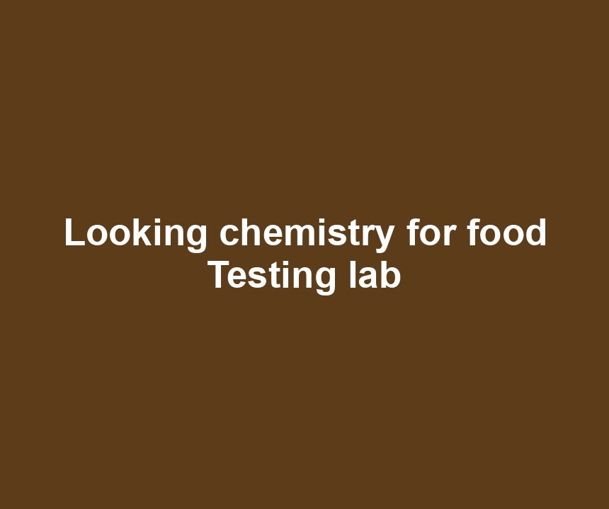 Looking chemistry for food Testing lab