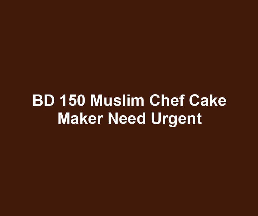 BD 150 Muslim Chef Cake Maker Need Urgent