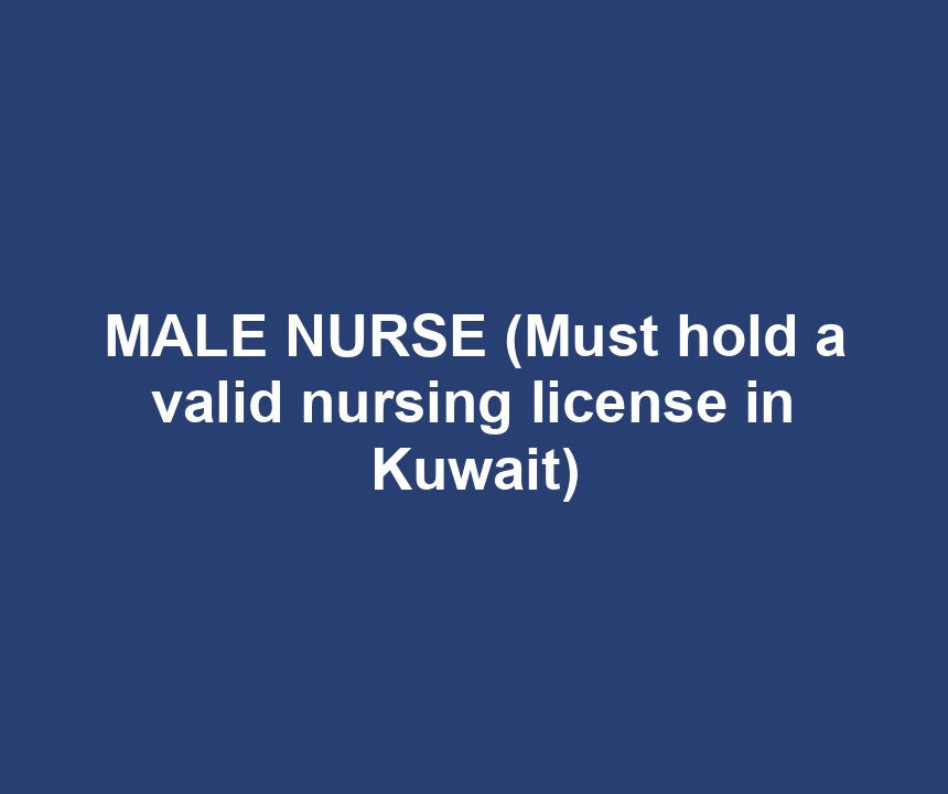 MALE NURSE (Must hold a valid nursing license in Kuwait)
