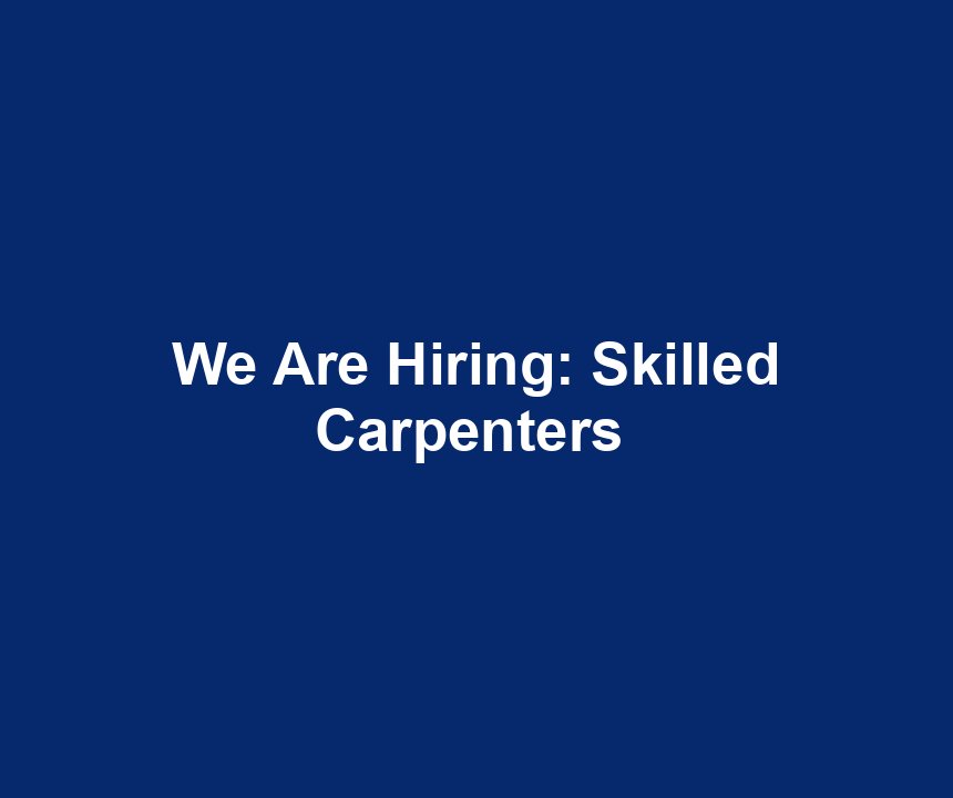 We Are Hiring: Skilled Carpenters 
